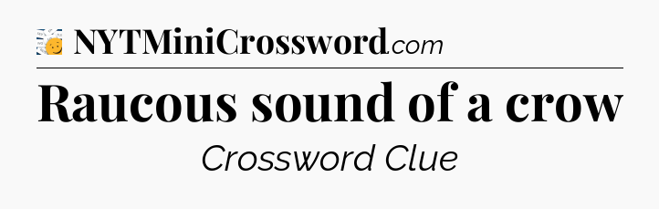 Raucous sound of a crow - 7 Little Words