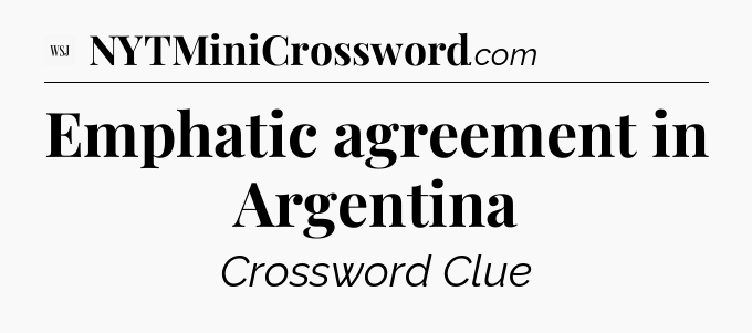 Emphatic agreement in Argentina - WSJ Crossword