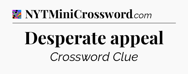 Desperate appeal Crossword Clue