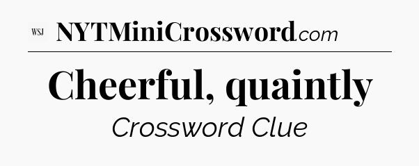Cheerful, quaintly - WSJ Crossword