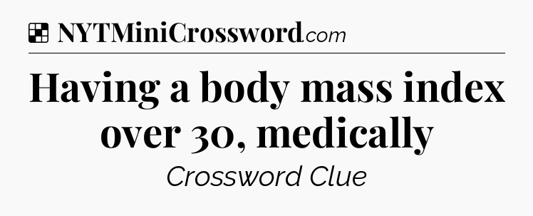 Solution: Having a body mass index over 30, medically - NYT Crossword