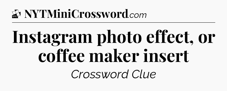 Instagram photo effect, or coffee maker insert - Daily Themed Classic Crossword