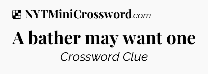 Solution: A bather may want one - NYT Crossword