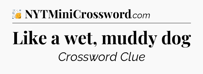 Like a wet, muddy dog - 7 Little Words