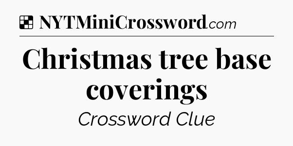 Solution: Christmas tree base coverings - NYT Crossword