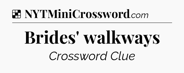 Solution: Brides' walkways - NYT Crossword