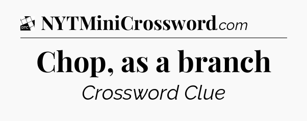 Chop, as a branch - Daily Themed Classic Crossword