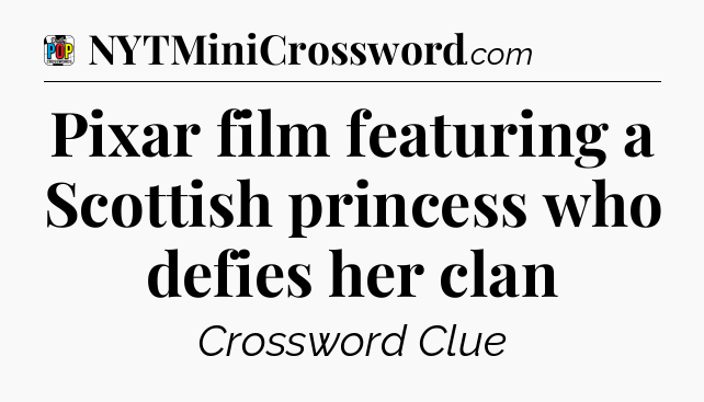 Pixar film featuring a Scottish princess who defies her clan Crossword Clue