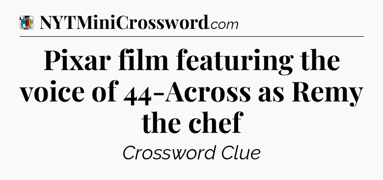Pixar film featuring the voice of 44-Across as Remy the chef Crossword Clue