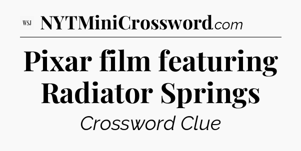 Pixar film featuring Radiator Springs - WSJ Crossword