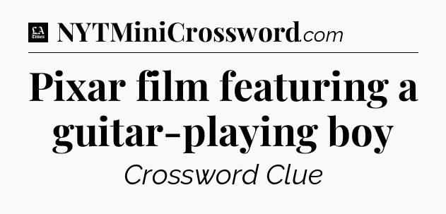 Pixar film featuring a guitar-playing boy - LA Times Crossword