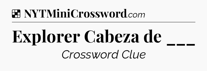 Solution: Explorer Cabeza de ___ - NYT Crossword