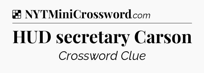 Solution: HUD secretary Carson - NYT Crossword