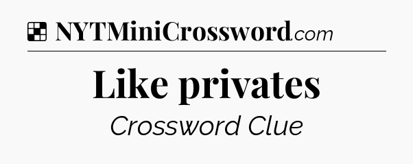 Solution: Like privates - NYT Crossword