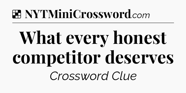 Solution: What every honest competitor deserves - NYT Crossword