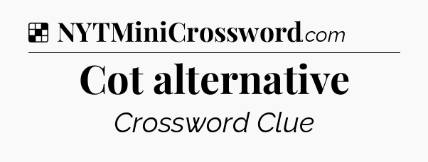 Solution: Cot alternative - NYT Crossword