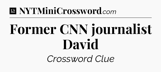 Former CNN journalist David - LA Times Crossword
