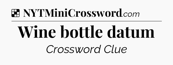 Solution: Wine bottle datum - NYT Crossword