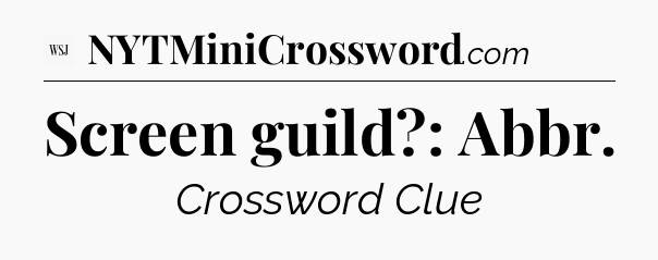 Screen guild?: Abbr - WSJ Crossword