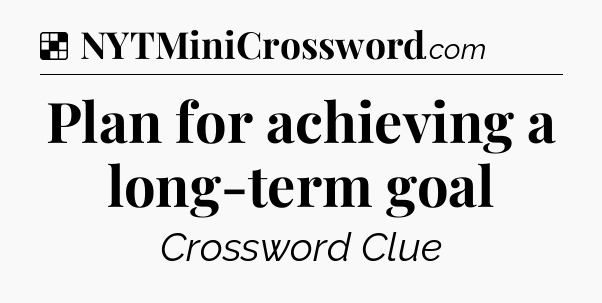 Solution: Plan for achieving a long-term goal - NYT Crossword