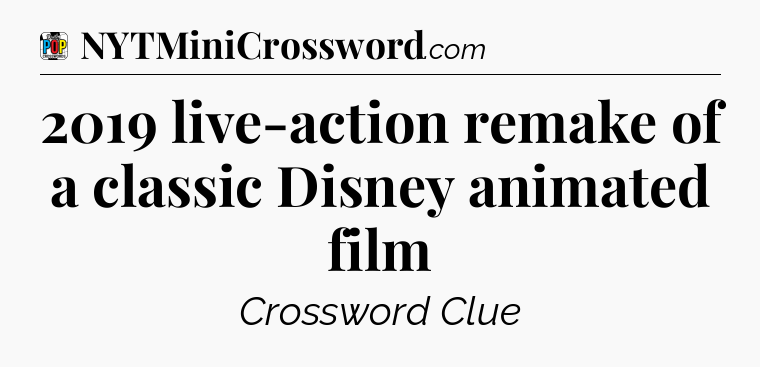 2019 live-action remake of a classic Disney animated film Crossword Clue
