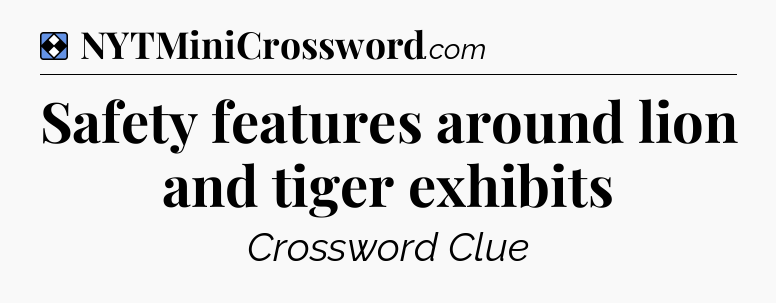 Solution: Safety features around lion and tiger exhibits - NYT Mini Crossword