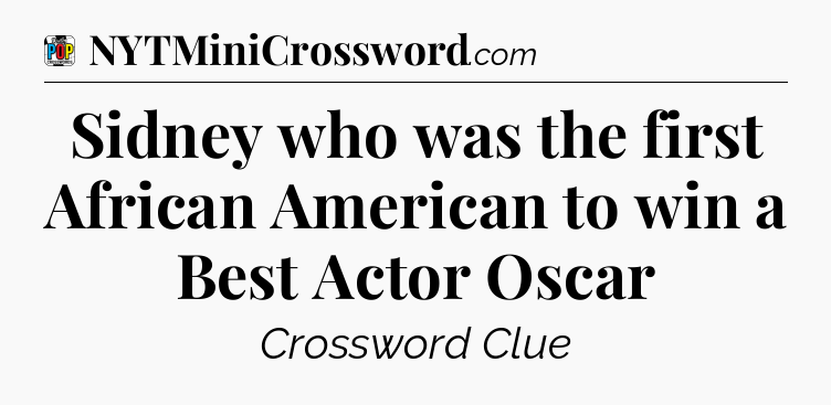 Sidney who was the first African American to win a Best Actor Oscar Crossword Clue