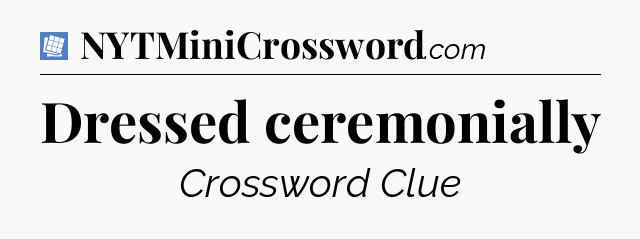 Dressed ceremonially Puzzle Page Crossword Clue
