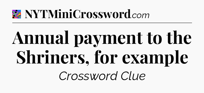 Annual payment to the Shriners, for example Crossword Clue