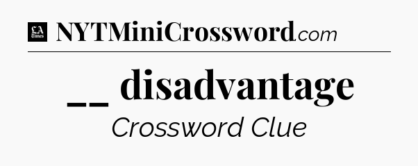 __ disadvantage - LA Times Crossword