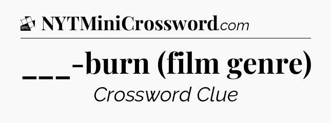 ___-burn (film genre) - Daily Themed Classic Crossword