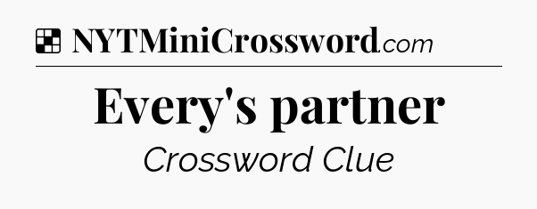 Solution: Every's partner - NYT Crossword