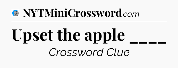 Upset the apple ____ Crossword Clue