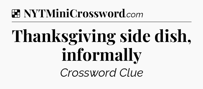 Solution: Thanksgiving side dish, informally - NYT Crossword