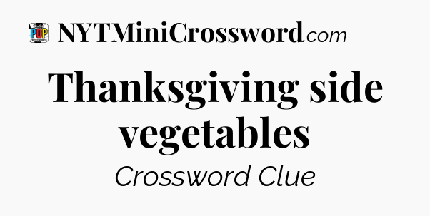 Thanksgiving side vegetables Crossword Clue