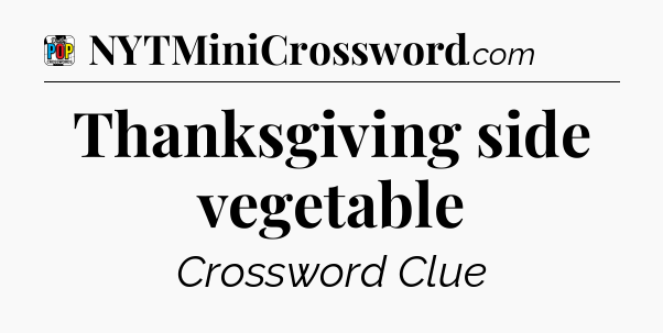 Thanksgiving side vegetable Crossword Clue
