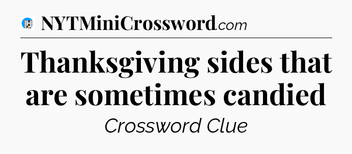 Thanksgiving sides that are sometimes candied Crossword Clue