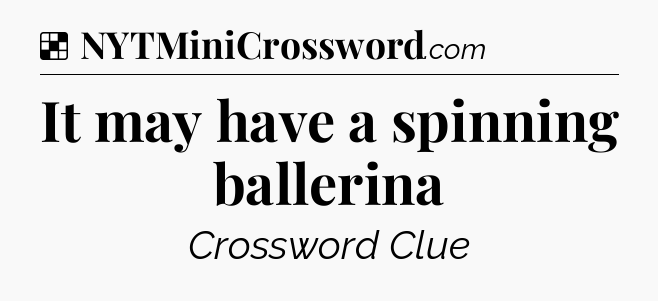 Solution: It may have a spinning ballerina - NYT Crossword