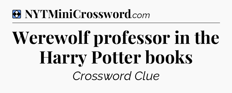 Solution: Werewolf professor in the Harry Potter books - NYT Mini Crossword