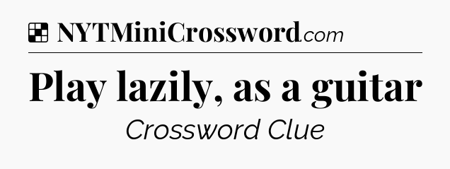 Solution: Play lazily, as a guitar - NYT Crossword