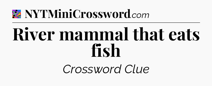 River mammal that eats fish Crossword Clue