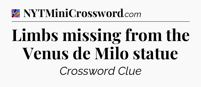 Limbs missing from the Venus de Milo statue Crossword Clue