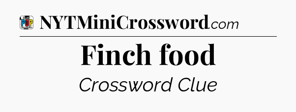 Finch food Crossword Clue