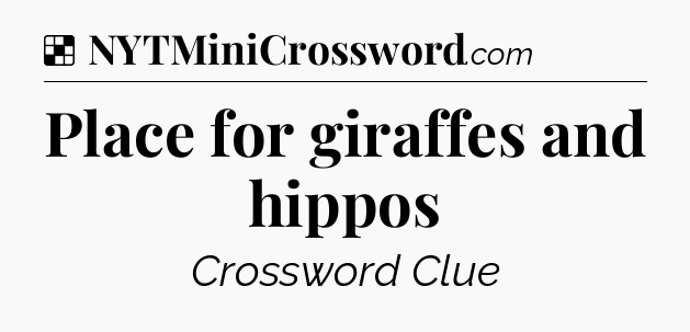 Solution: Place for giraffes and hippos - NYT Crossword