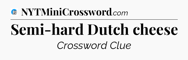 Semi-hard Dutch cheese Crossword Clue