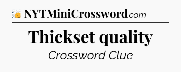 Thickset quality - 7 Little Words