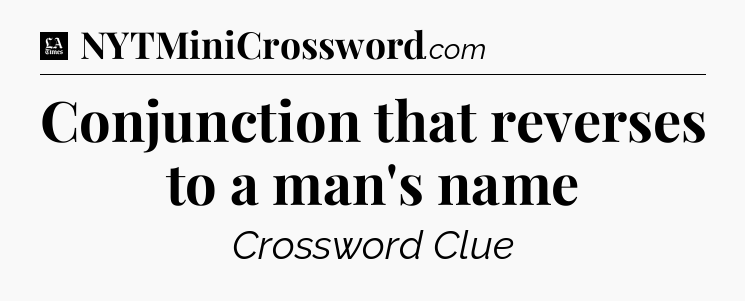 Conjunction that reverses to a man's name - LA Times Crossword