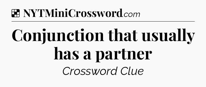 Solution: Conjunction that usually has a partner - NYT Crossword
