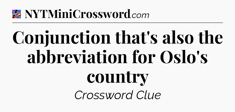 Conjunction that's also the abbreviation for Oslo's country Crossword Clue