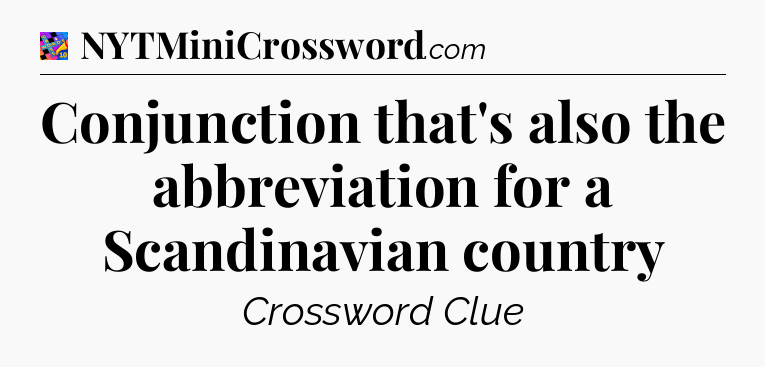 Conjunction that's also the abbreviation for a Scandinavian country Crossword Clue
